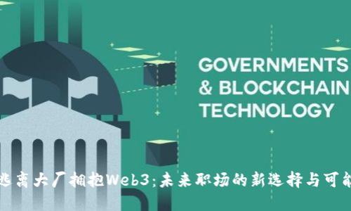 硅谷人逃离大厂拥抱Web3：未来职场的新选择与可能性探寻