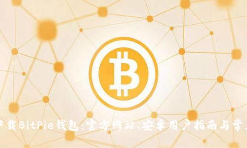 如何安全下载BitPie钱包：官方网站、安卓用户指南与常见问题解答