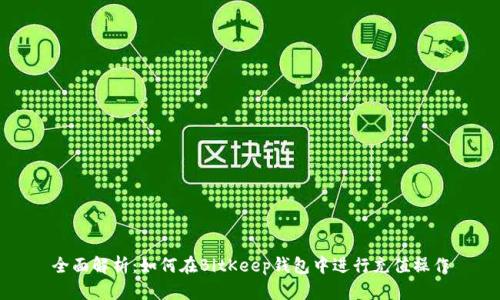 全面解析：如何在BitKeep钱包中进行充值操作