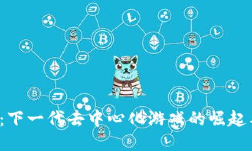 Web3游戏：下一代去中心化游戏的崛起与潜力探索
