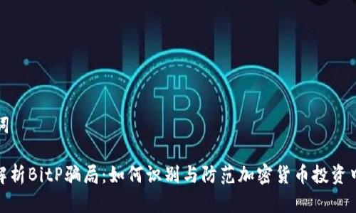 和关键词

: 深入解析BitP骗局：如何识别与防范加密货币投资中的陷阱