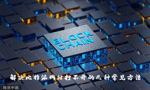 解决比特派网站打不开的几种常见方法