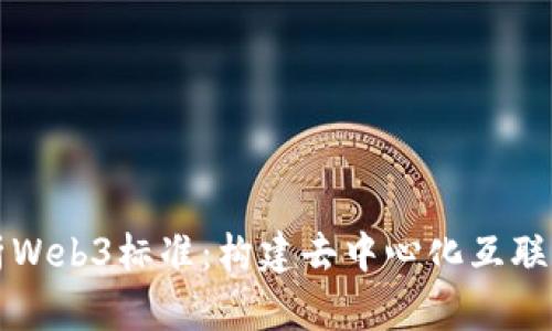 全面解析Web3标准：构建去中心化互联网的未来