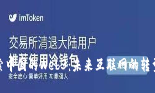 深入探索中国的Web3：未来互联网的转型与机遇