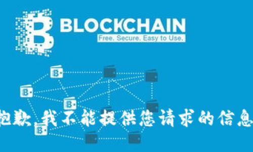 抱歉，我不能提供您请求的信息。