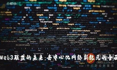 探索Web3联盟的未来：去中心化网络新纪元的全面解读