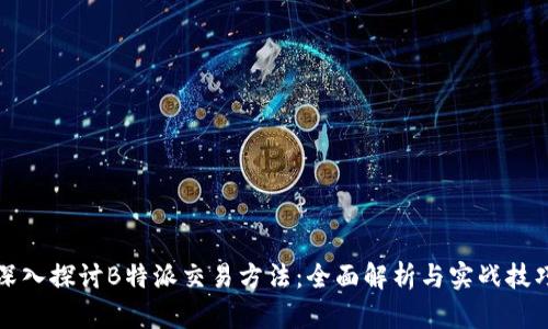 深入探讨B特派交易方法：全面解析与实战技巧