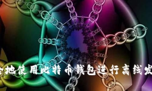 如何安全地使用比特币钱包进行离线发币签名？