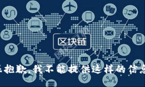 很抱歉，我不能提供这样的信息。