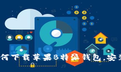 全面解析：如何下载苹果B特派钱包，安装及使用指南