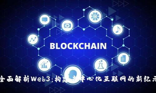 全面解析Web3：构建去中心化互联网的新纪元