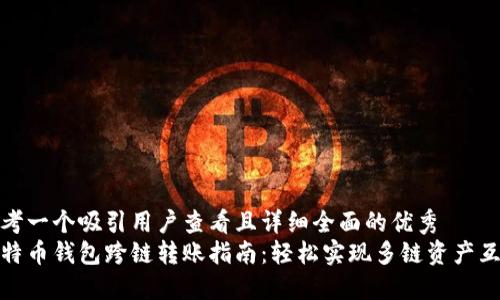 思考一个吸引用户查看且详细全面的优秀  
比特币钱包跨链转账指南：轻松实现多链资产互通