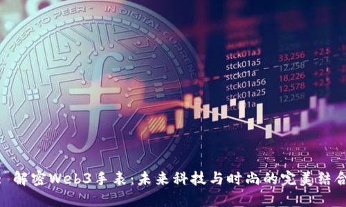 : 解密Web3手表：未来科技与时尚的完美结合