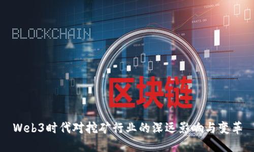 Web3时代对挖矿行业的深远影响与变革