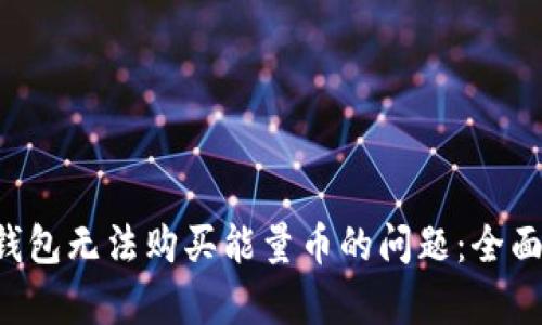 如何解决B特派钱包无法购买能量币的问题:全面剖析与解决方案