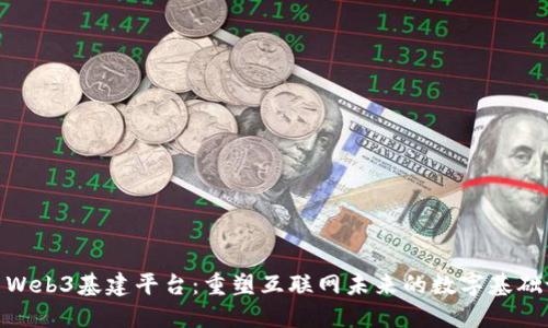 探索Web3基建平台:重塑互联网未来的数字基础设施