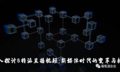 深入探讨B特派直播视频：新媒体时代