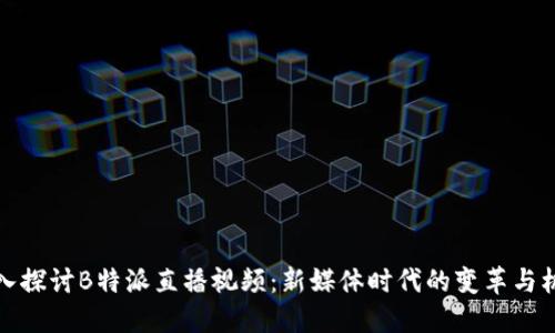 深入探讨B特派直播视频:新媒体时代的变革与机遇