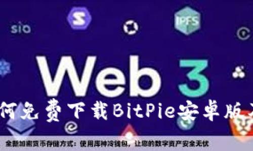 全面解析:如何免费下载BitPie安卓版及其功能优势