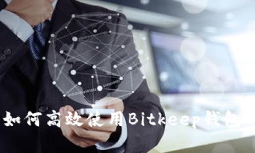 全面解析:如何高效使用Bitkeep钱包的详尽教程