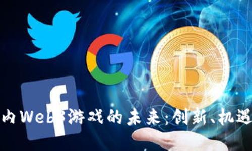 探索国内Web3游戏的未来:创新、机遇与挑战