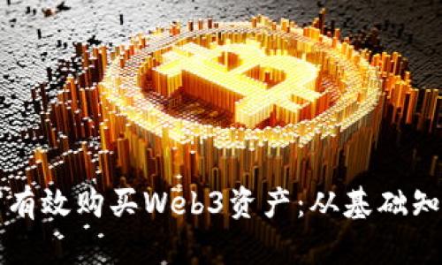 深入探讨如何有效购买Web3资产:从基础知识到实用指南