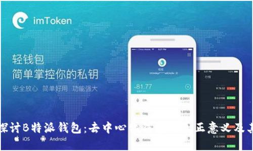 深入探讨B特派钱包:去中心化钱包的真正意义及其优势