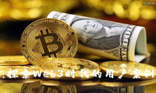 迈向未来:探索Web3时代的用户案例及其影响