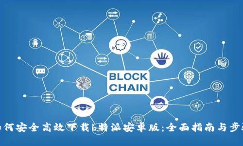 如何安全高效下载b特派安卓版:全面指南与步骤