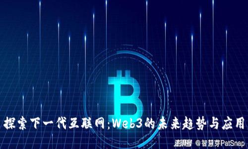 探索下一代互联网:Web3的未来趋势与应用
