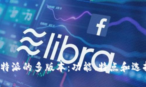 探索b特派的多版本:功能、特点和选择指南
