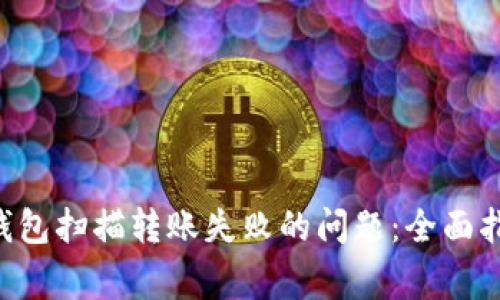 如何解决Bitkeep钱包扫描转账失败的问题:全面指南与常见故障排查