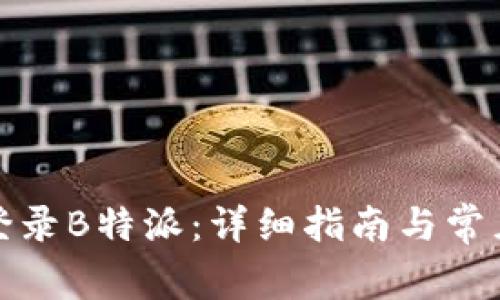 如何顺利登录B特派:详细指南与常见问题解答