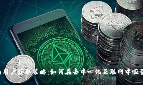Web3时代的用户获取策略:如何在去中心化互联网中吸引并留住用户