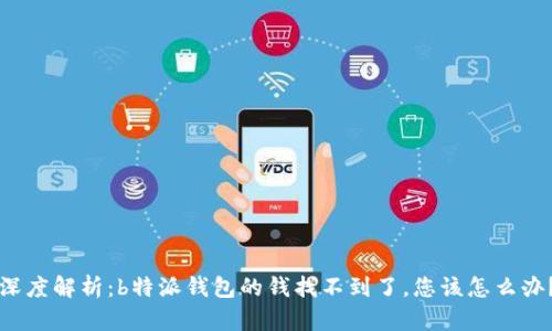 深度解析：b特派钱包的钱找不到了，您该怎么办？