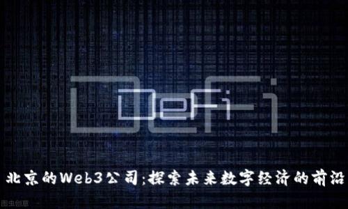 北京的Web3公司:探索未来数字经济的前沿