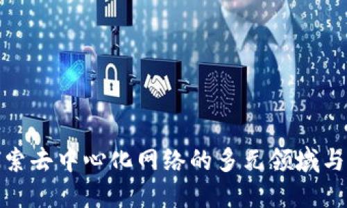 Web3:探索去中心化网络的多元领域与未来潜力