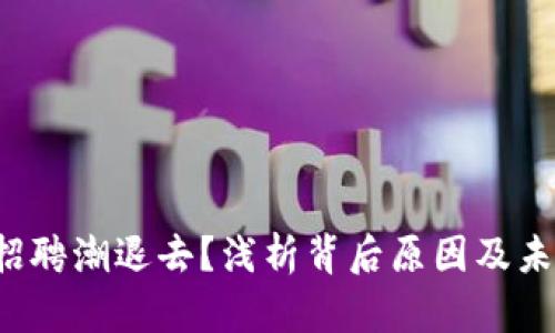 Web3招聘潮退去?浅析背后原因及未来展望