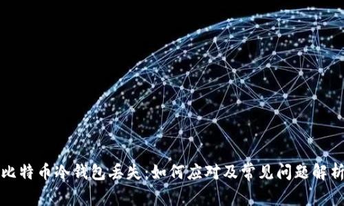 比特币冷钱包丢失:如何应对及常见问题解析