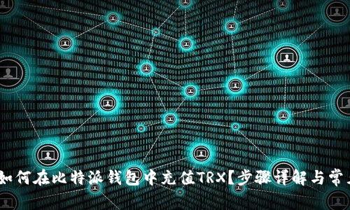 全面解读:如何在比特派钱包中充值TRX?步骤详解与常见问题解答