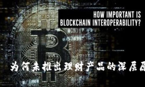 探索比特派——为何未推出理财产品的深层原因与未来展望