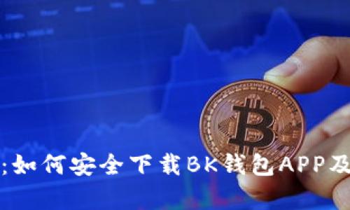 全方位解析：如何安全下载BK钱包APP及其官网信息