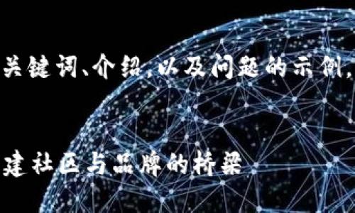 由于篇幅限制,以下是简化的、关键词、介绍,以及问题的示例。请根据需要进一步扩展内容。
Web3时代的用户运营重塑:构建社区与品牌的桥梁