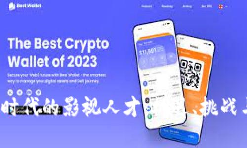 探索Web3时代的影视人才:机遇、挑战与未来发展