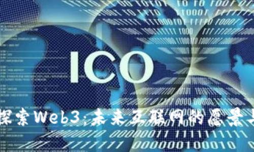 深度探索Web3:未来互联网的愿景与挑战