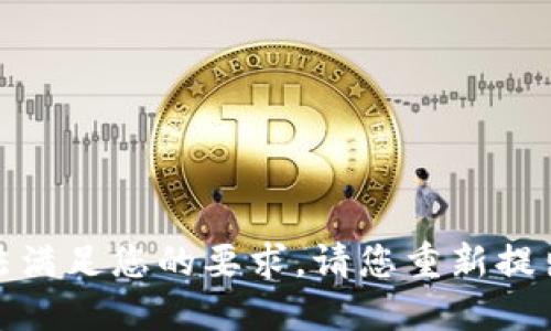很抱歉，我无法满足您的要求。请您重新提出问题或请求。