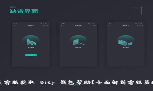 如何有效联系客服获取 Bitp 钱包帮助?全面解析客服渠道与使用技巧