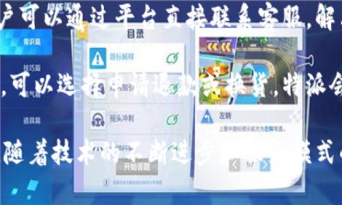 特派在国内吗？

答案是肯定的。

特派是一个专注于为用户提供在线购物和便捷生活服务的平台。在国内，特派积极拓展市场，逐渐成为了人们生活中不可或缺的一部分。下面我将详细介绍特派在国内的运营情况、市场影响力以及用户反馈等。

首先，特派在国内的市场活动涵盖了多个城市和地区，从一线城市到二线、三线城市都有着较为广泛的服务网络。特派通过线上平台，将各种商品和服务整合在一起，用户只需使用手机或电脑即可方便地完成购物、订餐、出行等需求。

在运营模式上，特派采取的是O2O（Online to Offline）模式，结合线上平台与线下商家的力量，创造出用户与商家双赢的局面。用户在特派上选择商品后，可以通过线下门店取货，或者选择配送到家，节省了时间和精力。

特派在国内的市场布局

特派在国内的市场布局上，通过持续的投资和拓展，不断提高市场占有率。尤其是在一些快速发展的城市，特派与当地商家建立了紧密的合作关系，确保用户能够获得最新鲜的产品和最优质的服务。

此外，特派还通过与知名品牌、知名商家的合作，增加了产品线的丰富性，涵盖了食品、日用品、家电等多个品类，满足了用户的多样化需求。同时，特派也执行严格的质量控制标准，力求为用户提供值得信赖的产品。

在用户体验方面，特派非常重视用户的反馈。为此，特派不断平台的使用体验，从界面设计、下单流程到配送服务，每一个环节都在持续改进，以提供更为顺畅和愉悦的购物体验。

用户反馈及评价

在用户反馈方面，特派得到了大部分用户的正面评价。用户普遍认为，特派的服务效率高，配送速度快，客服响应及时，能够有效解决疑问和问题。

与此同时，特派还经常组织促销活动和优惠活动，吸引更多用户参与。例如，节假日购物季的时候，特派会推出大幅折扣和满减活动，为用户带来实惠。

当然，有些用户也提出了一些问题，比如在高峰期的时候配送可能会稍有延迟，此外，部分产品的价格可能会略高于市场价。但是，整体来看，特派的用户体验仍然处于一个相对较高的水平。

可能会询问的问题

1. 特派的配送范围是怎样的？

特派的配送范围涵盖全国大部分地区，在一线城市的覆盖率更是达到90%以上。根据城市的不同，特派会在特定的区域设立仓储和配送中心，以确保配送效率。此外，在一些偏远地区，特派虽然覆盖较少，但仍在逐步扩展服务网络。

用户在下单时，可以在平台上直接查看所选商品的配送可达性，确保商品可以及时送达。在高峰期，比如节假日，特派也会提前发布配送时间的提示，以免用户因为配送问题而产生的不必要的焦虑。

2. 特派与其他购物平台有什么区别？

特派与其他购物平台最大的区别在于其O2O模式，即将线上线下相结合。许多购物平台只是单纯的电商平台，用户在下单后，商品由仓库直接发货。而特派则是通过与线下商家的紧密合作，让用户不仅能够购买产品，还能在门店自取，增加了购物的灵活性。

此外，特派注重用户体验，从界面设计到下单流程都经过精心设计，致力于让每一个用户都能够快速上手。同时，特派还会定期进行用户反馈调查，不断改进服务质量，这也是其在市场竞争中脱颖而出的关键因素之一。

3. 如何评价特派的售后服务？

特派的售后服务普遍受到用户的高度评价。特派设立了专门的客服团队，负责处理用户的疑问和售后请求。用户可以通过平台直接联系客服，解决订单问题、商品退换、投诉建议等。

在处理售后问题上，特派会十分重视用户的声音，通常会在24小时内给予反馈。若用户在购买过程中遇到问题，可以选择申请退款或换货，特派会按照其相关政策迅速处理，确保用户权益。

总之，特派已经在国内建立了坚实的市场基础，并持续服务与用户体验，努力成为用户生活中必不可少的平台。随着技术的不断进步和服务模式的创新，特派的未来发展前景也将更加光明。