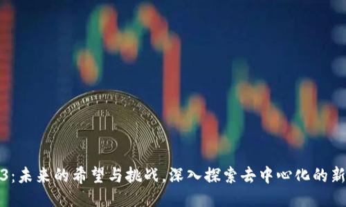 Web3:未来的希望与挑战,深入探索去中心化的新时代