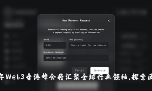 重磅消息!2023年Web3香港峰会将汇聚全球行业领袖,探索区块链未来新趋势